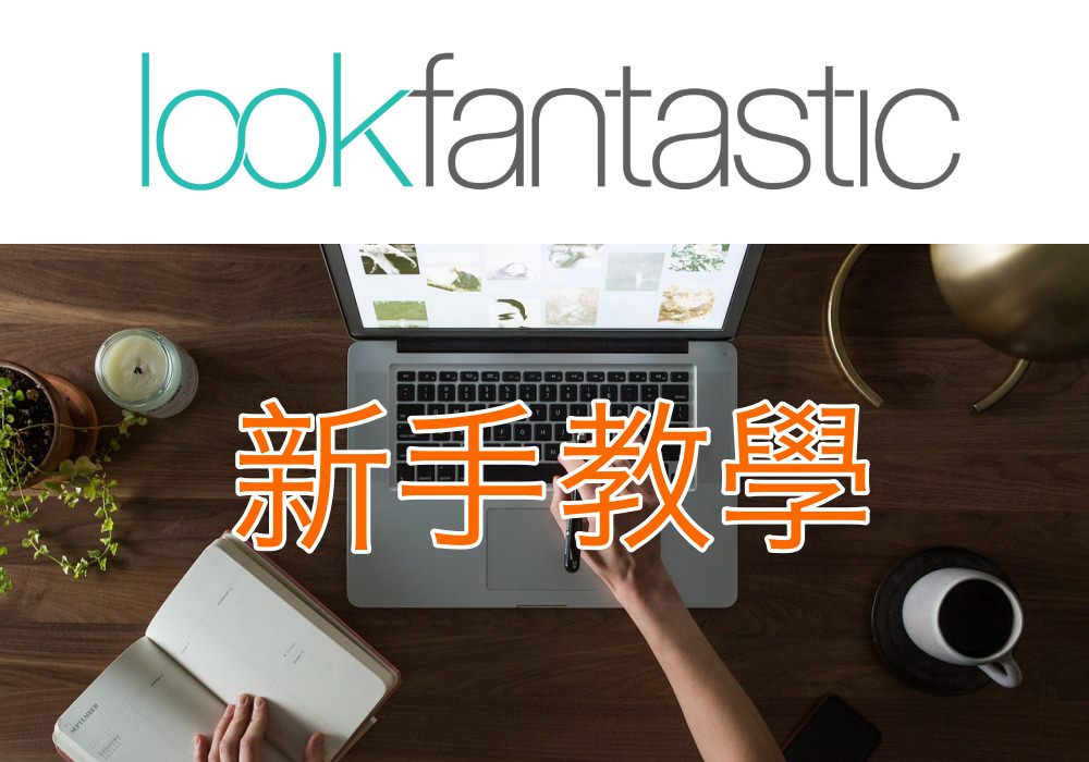 Look Fantastic 註冊步驟教學，中英對照教你輕鬆使用英國購物網站寄台灣